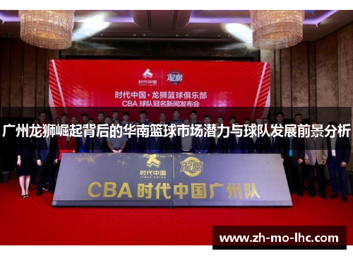 广州龙狮崛起背后的华南篮球市场潜力与球队发展前景分析