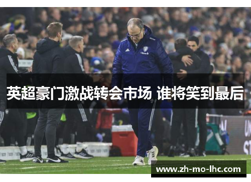 英超豪门激战转会市场 谁将笑到最后