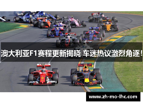 澳大利亚F1赛程更新揭晓 车迷热议激烈角逐！