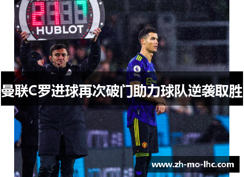 曼联C罗进球再次破门助力球队逆袭取胜